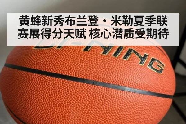黄蜂新秀布兰登·米勒夏季联赛展得分天赋 核心潜质受期待